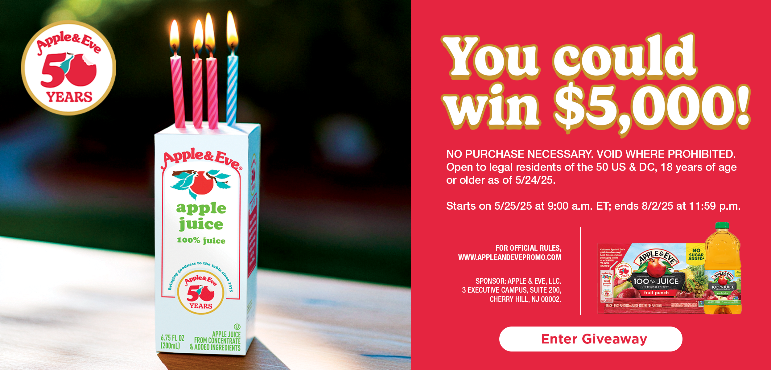 A promotional banner for the brand Apple & Eve celebrating their 50 year anniversary. Text on the image reads, you could win $5,000. No purchase necessary. Starts on 5/25/25 and ends 8/2/25. Enter giveaway. A promotional banner for the brand Apple & Eve celebrating their 50 year anniversary. Text on the image reads, you could win $5,000. No purchase necessary. Starts on 5/25/25 and ends 8/2/25. Enter giveaway.